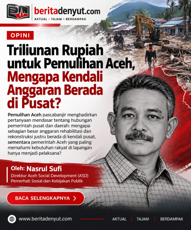 Triliunan Rupiah untuk Pemulihan Aceh, Mengapa Kendali Anggaran Berada di Pusat?